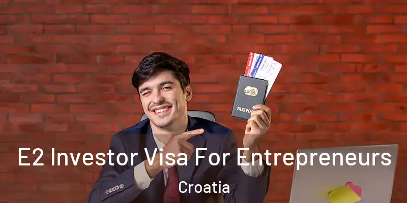  E2 Investor Visa For Entrepreneurs Croatia