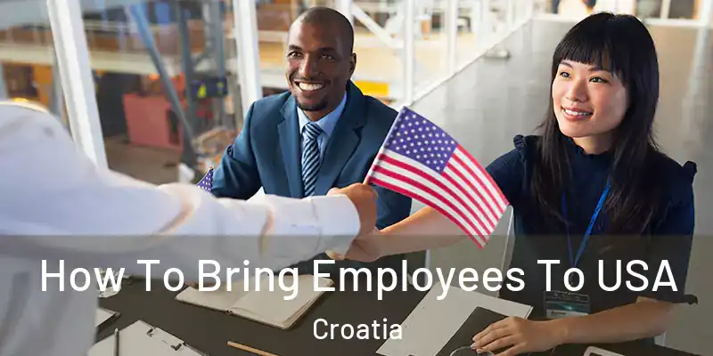  How To Bring Employees To USA Croatia