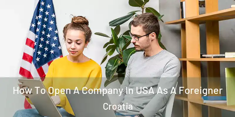  How To Open A Company In USA As A Foreigner Croatia